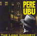 Pere Ubu The Long Goodbye UK vinyl LP album (LP record) BRED747